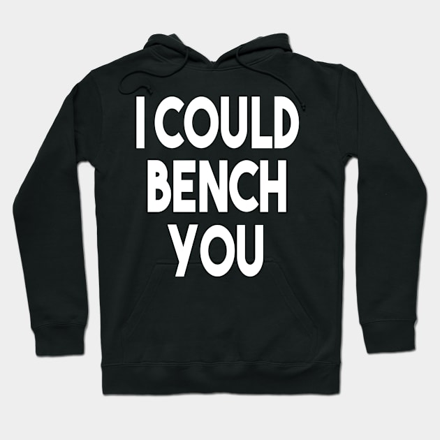 I Could Bench You Hoodie by DaStore